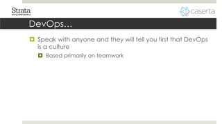 DevOps…
 Speak with anyone and they will tell you first that DevOps
is a culture
 Based primarily on teamwork
 