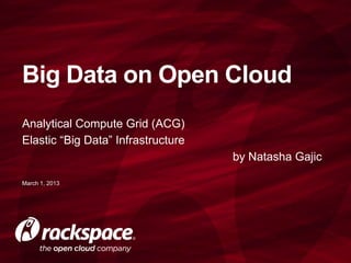 Big Data on Open Cloud
Analytical Compute Grid (ACG)
Elastic “Big Data” Infrastructure
                                    by Natasha Gajic

March 1, 2013
 