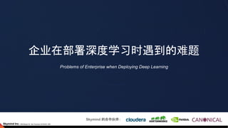 企业在部署深度学习时遇到的难题
Problems of Enterprise when Deploying Deep Learning
Skymind 的合作伙伴：
 