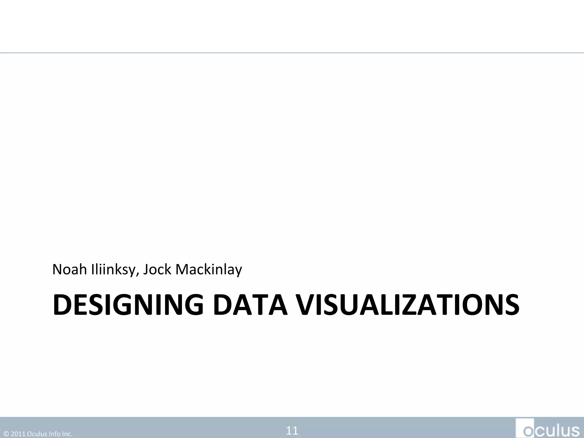 Noah Iliinksy, Complex Diagrams
                Jock Mackinlay, Tableau

                DESIGNING DATA VISUALIZATIONS


© 2011 Oculus Info Inc.                           11
 