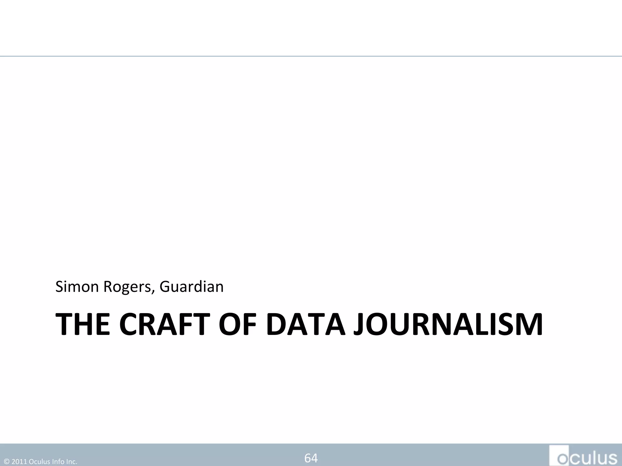 Simon Rogers, Guardian

                THE CRAFT OF DATA JOURNALISM


© 2011 Oculus Info Inc.                  64
 