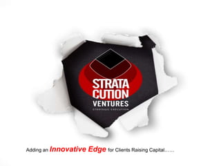Adding an Innovative   Edge for Clients Raising Capital……
 
