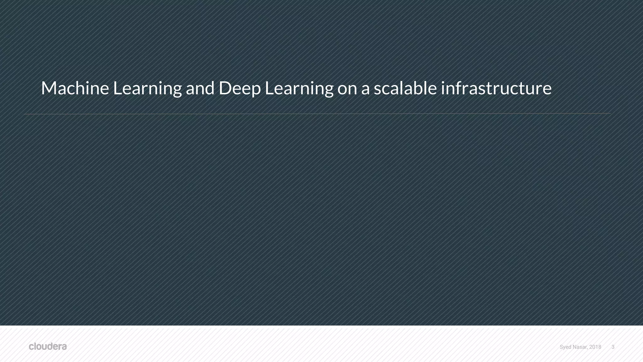 Syed Nasar, 2018 3 Machine Learning and Deep Learning on a scalable infrastructure 