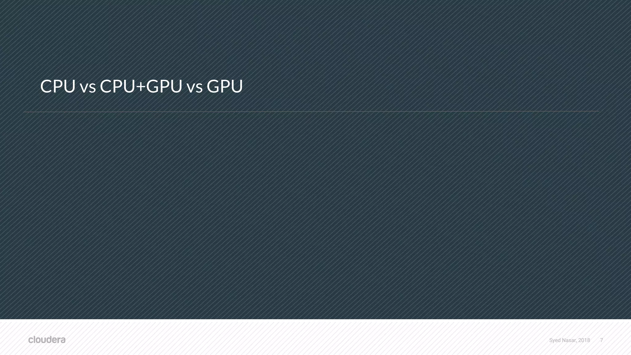 Syed Nasar, 2018 7 CPU vs CPU+GPU vs GPU 