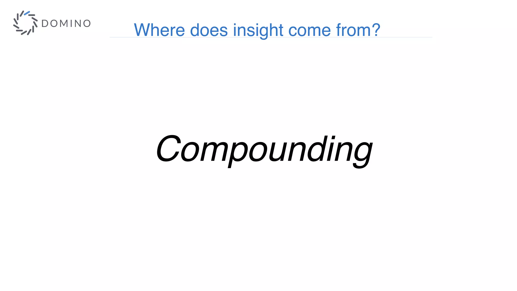 Compounding
Where does insight come from?
 