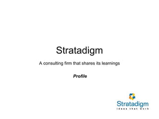 Stratadigm A consulting firm that shares its learnings Profile 