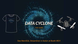 THE GAME
See MemSQL Streamliner in Action at Booth #831
 