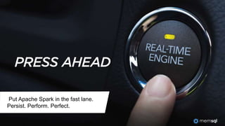 Put Apache Spark in the fast lane.
Persist. Perform. Perfect.
 