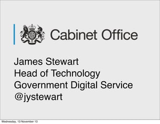 James Stewart
Head of Technology
Government Digital Service
@jystewart
Wednesday, 13 November 13

 