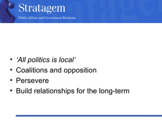 ‘ All politics is local’ Coalitions and opposition Persevere Build relationships for the long-term 