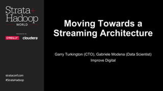 Moving Towards a
Streaming Architecture
Garry Turkington (CTO), Gabriele Modena (Data Scientist)
Improve Digital
 
