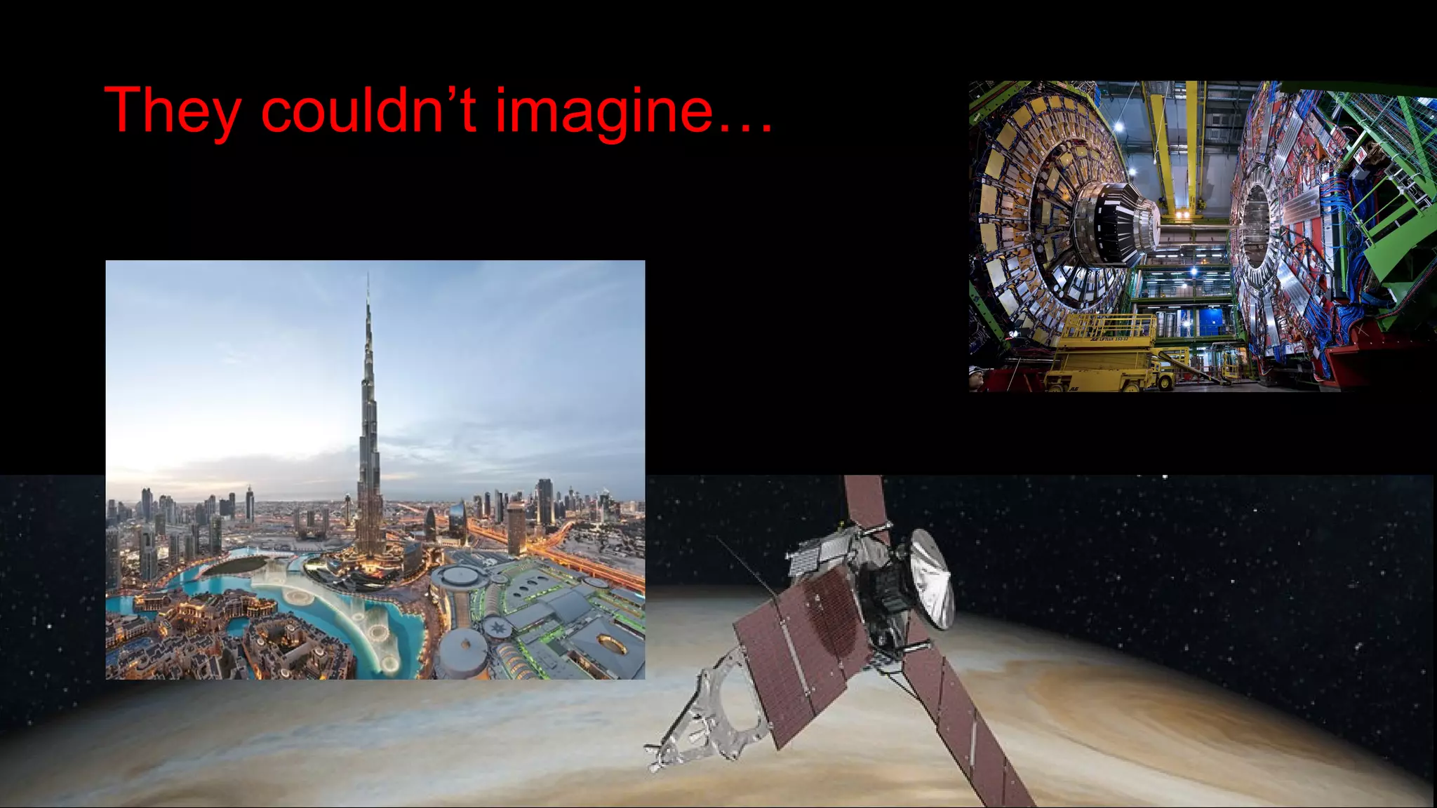 They couldn’t imagine…
 