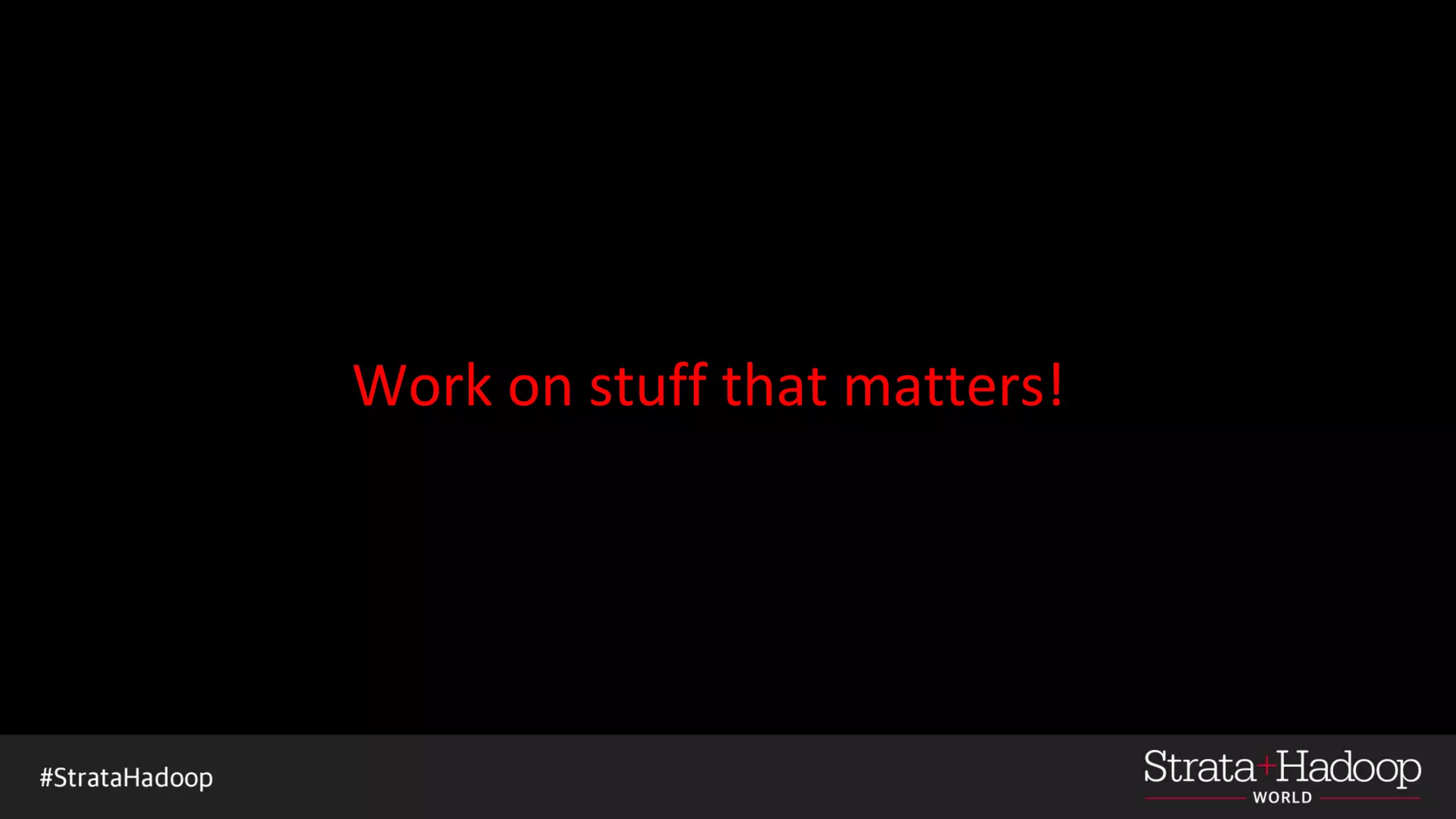 Work on stuff that matters!
 