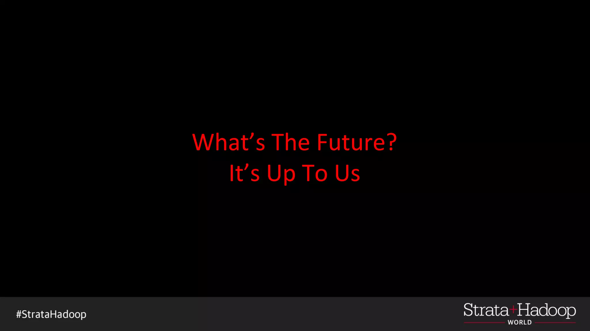 What’s The Future?
It’s Up To Us
 