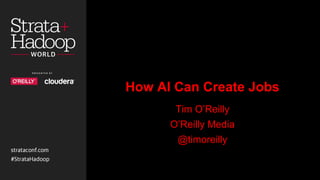 How AI Can Create Jobs
Tim O’Reilly
O’Reilly Media
@timoreilly
 