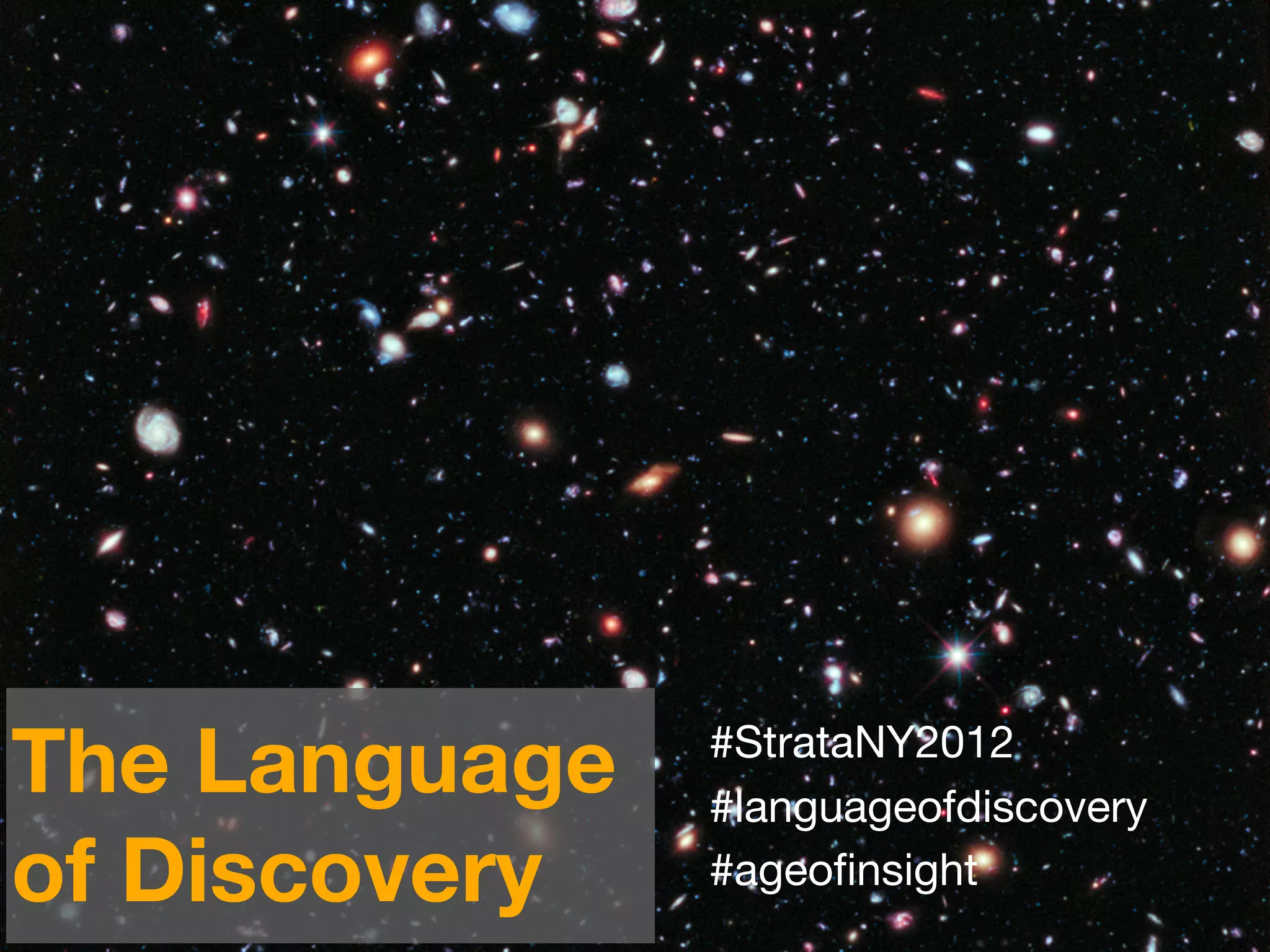 The Language   #StrataNY2012
               #languageofdiscovery
of Discovery   #ageoﬁnsight
 