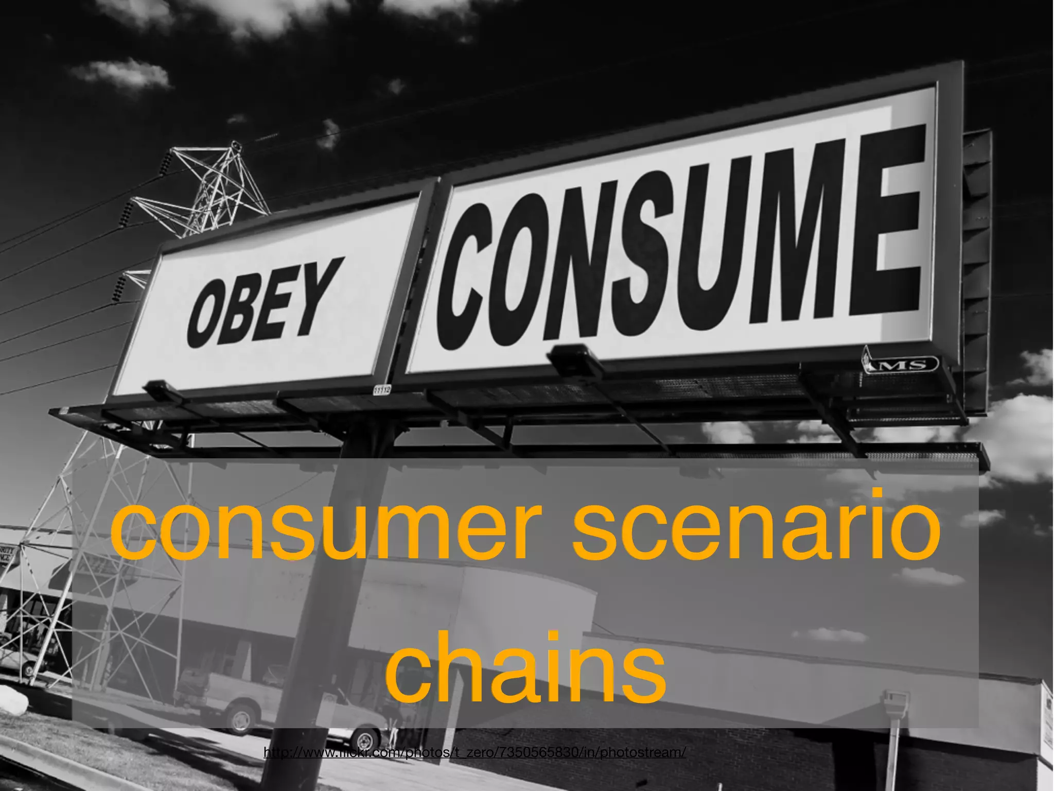 consumer scenario
     chains
   http://www.ﬂickr.com/photos/t_zero/7350565830/in/photostream/
 