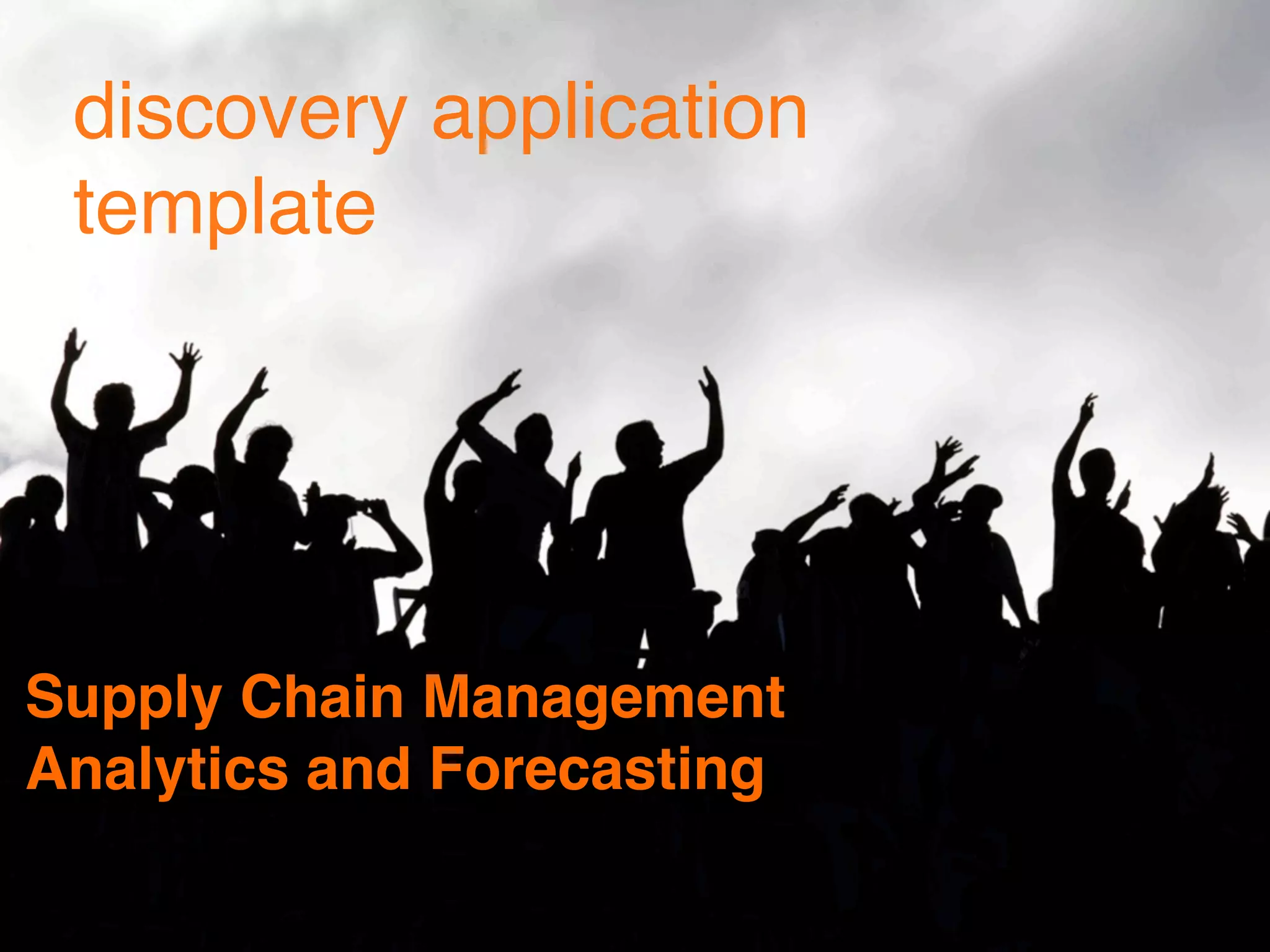 discovery application
 template




Supply Chain Management
Analytics and Forecasting
 