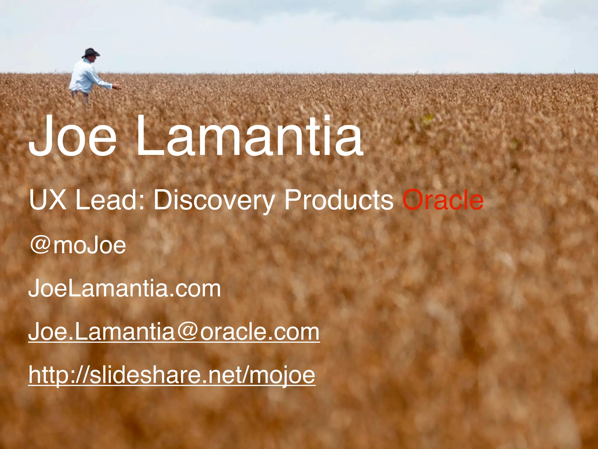 Joe Lamantia
UX Lead: Discovery Products Oracle
@moJoe
JoeLamantia.com
Joe.Lamantia@oracle.com
http://slideshare.net/mojoe
 