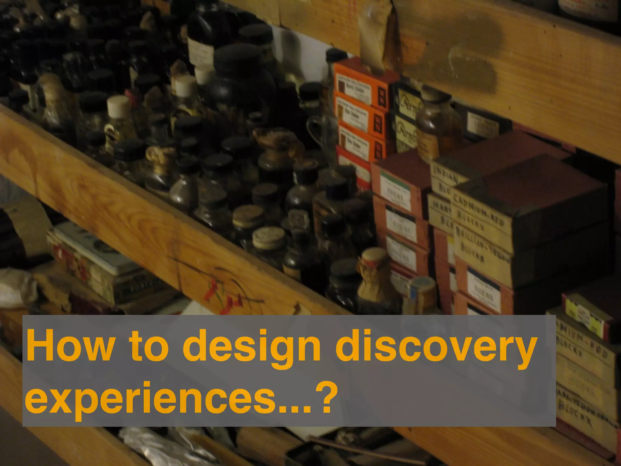 How to design discovery
experiences...?
 