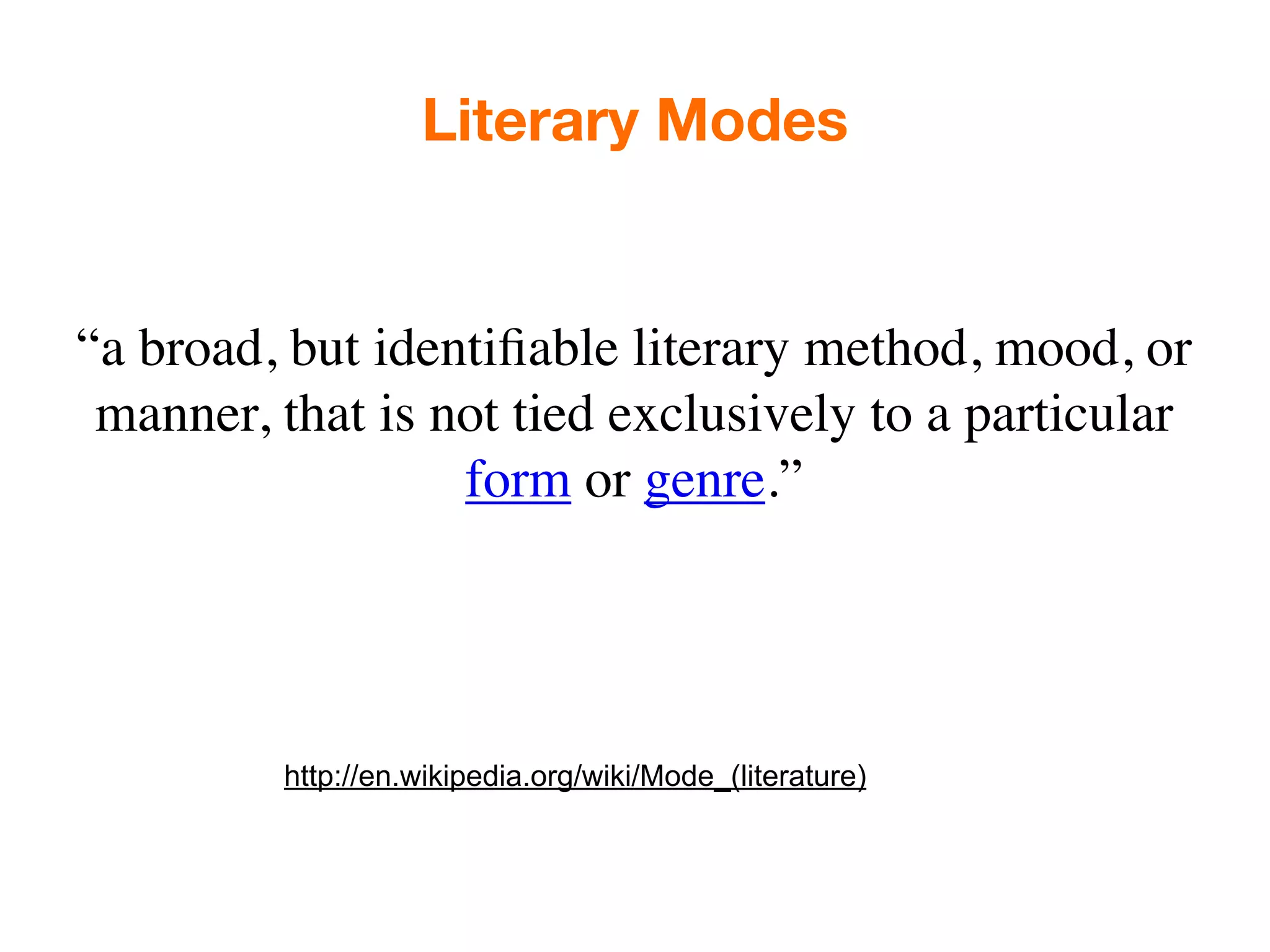 Literary Modes


“a broad, but identiﬁable literary method, mood, or
 manner, that is not tied exclusively to a particular
                  form or genre.”




         http://en.wikipedia.org/wiki/Mode_(literature)
 