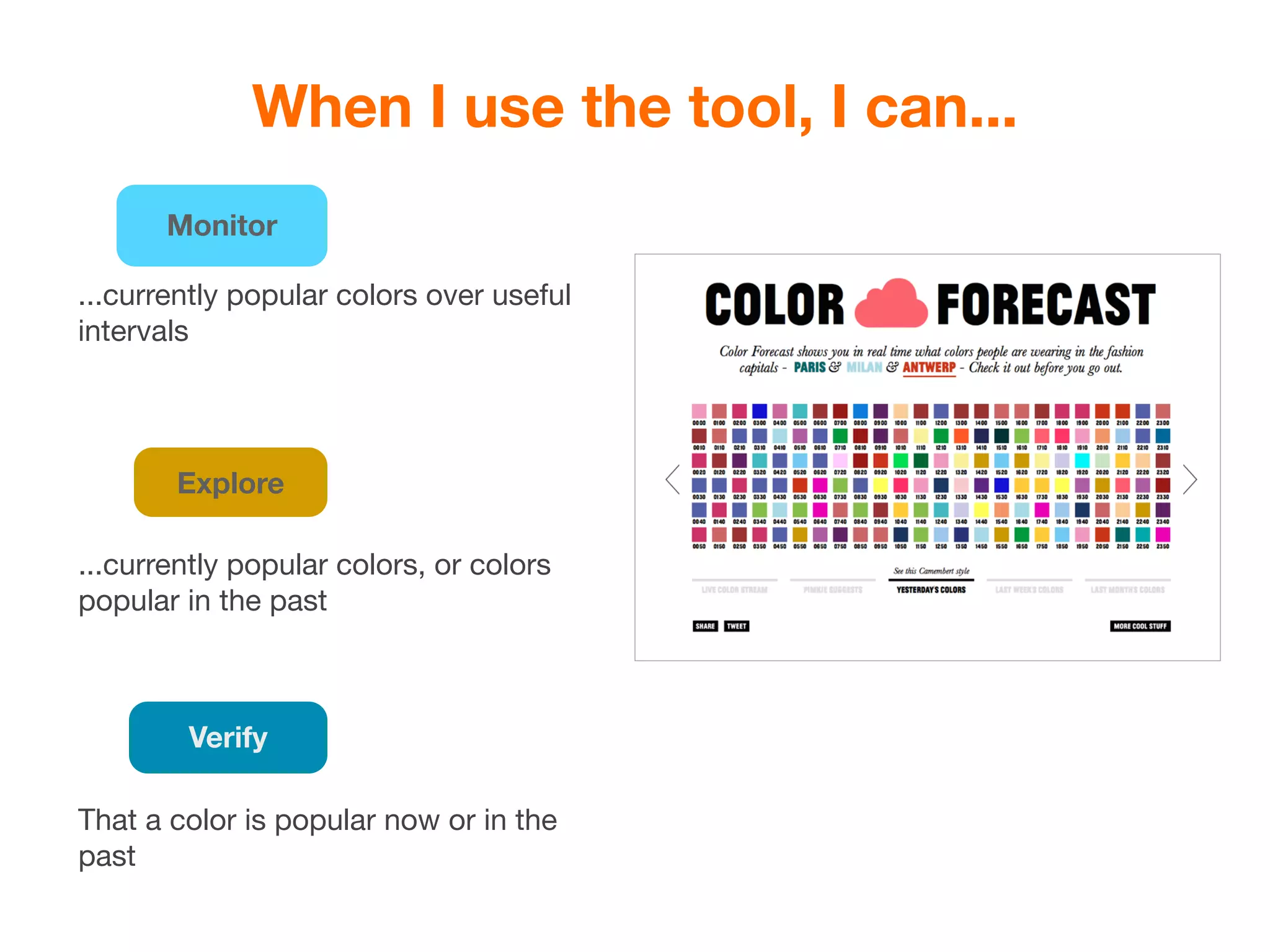When I use the tool, I can...
       Monitor

...currently popular colors over useful
intervals




       Explore

...currently popular colors, or colors
popular in the past



        Verify

That a color is popular now or in the
past
 