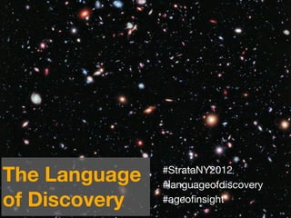 The Language   #StrataNY2012
               #languageofdiscovery
of Discovery   #ageoﬁnsight
 