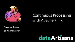 Stephan Ewen
@stephanewen
Continuous Processing
with Apache Flink
 