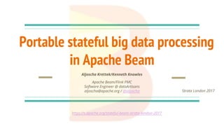 Portable stateful big data processing
in Apache Beam
Aljoscha Krettek/Kenneth Knowles
Apache Beam/Flink PMC
Software Engineer @ dataArtisans
aljoscha@apache.org / @aljoscha
https://s.apache.org/stateful-beam-strata-london-2017
Strata London 2017
 