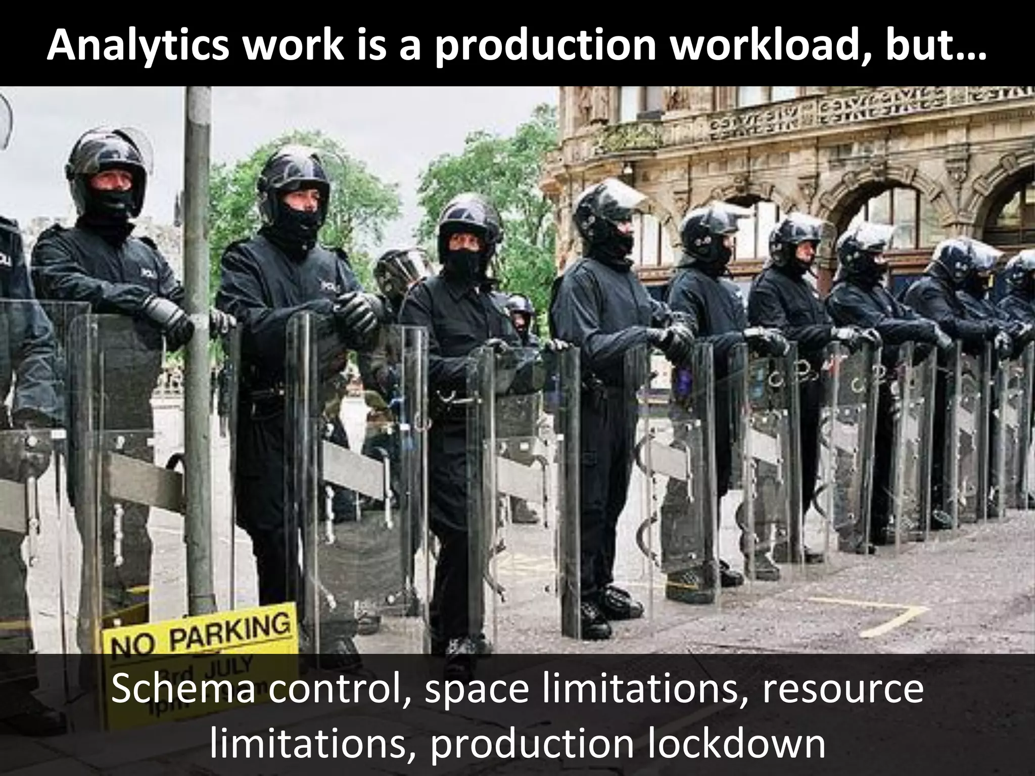 Copyright Third Nature, Inc.Copyright Third Nature, Inc.
Schema control, space limitations, resource
limitations, production lockdown
Analytics work is a production workload, but…
 