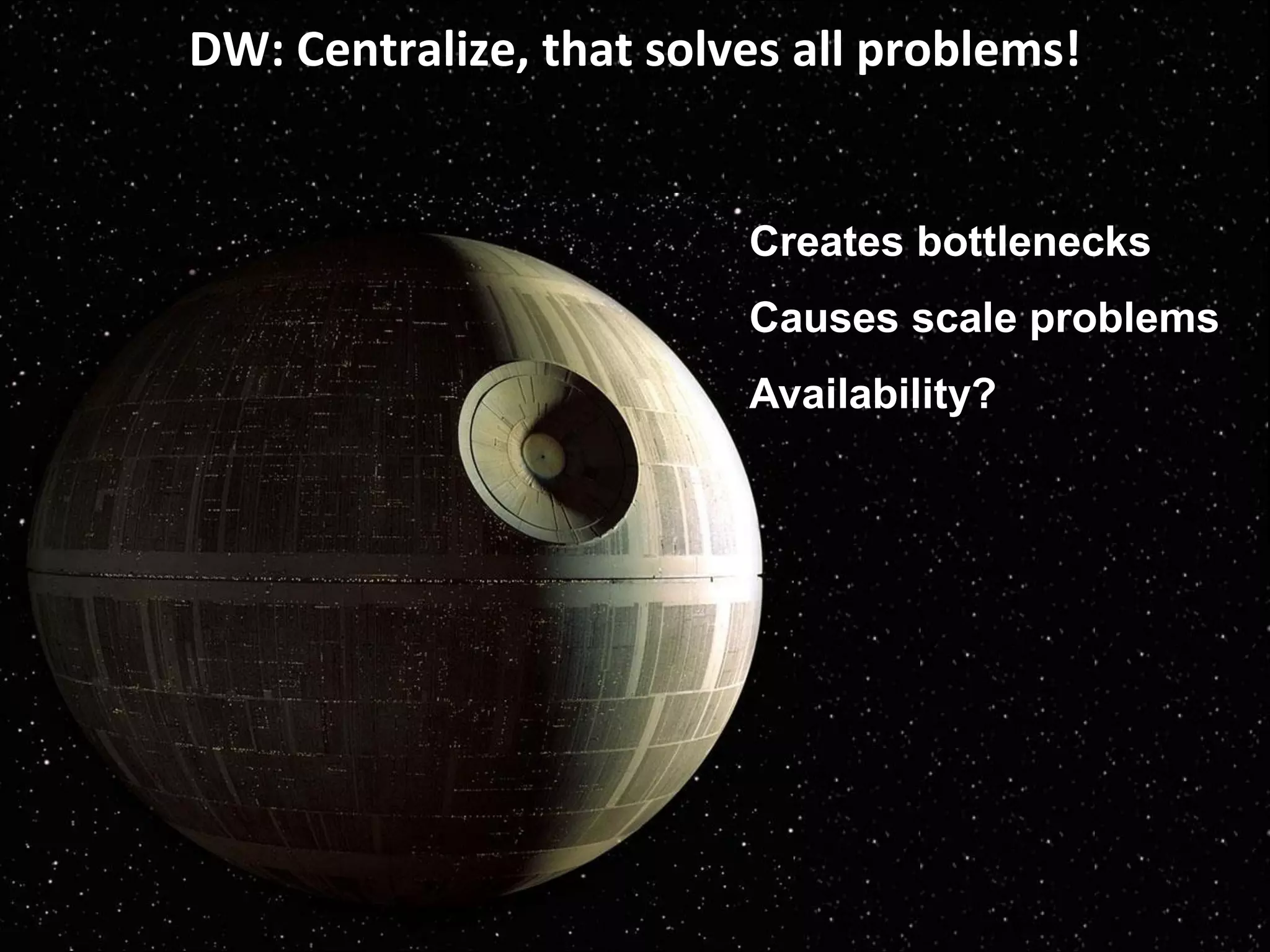 Copyright Third Nature, Inc.
DW: Centralize, that solves all problems!
Creates bottlenecks
Causes scale problems
Availability?
 