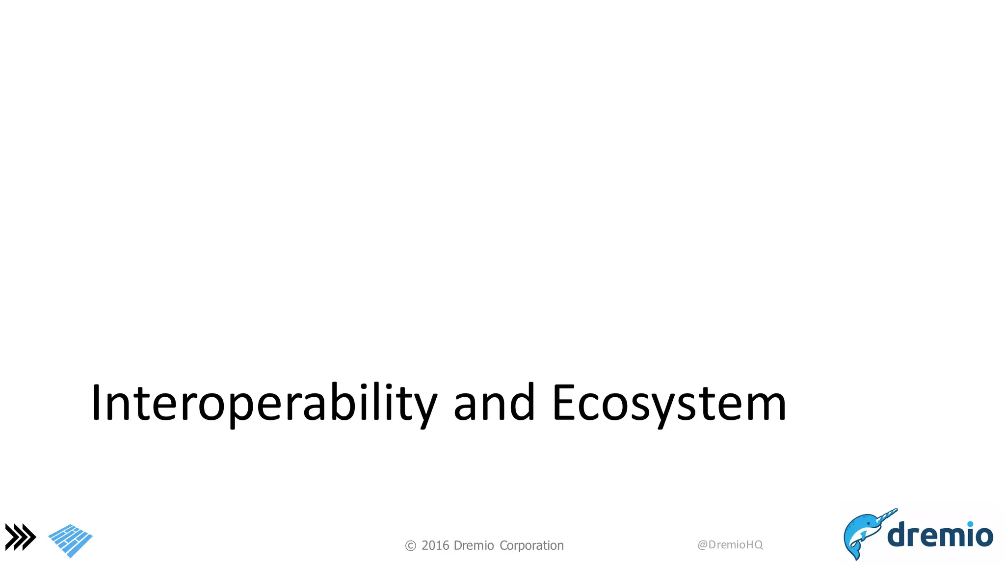©  2016 Dremio  Corporation @DremioHQ
Interoperability	
  and	
  Ecosystem
 