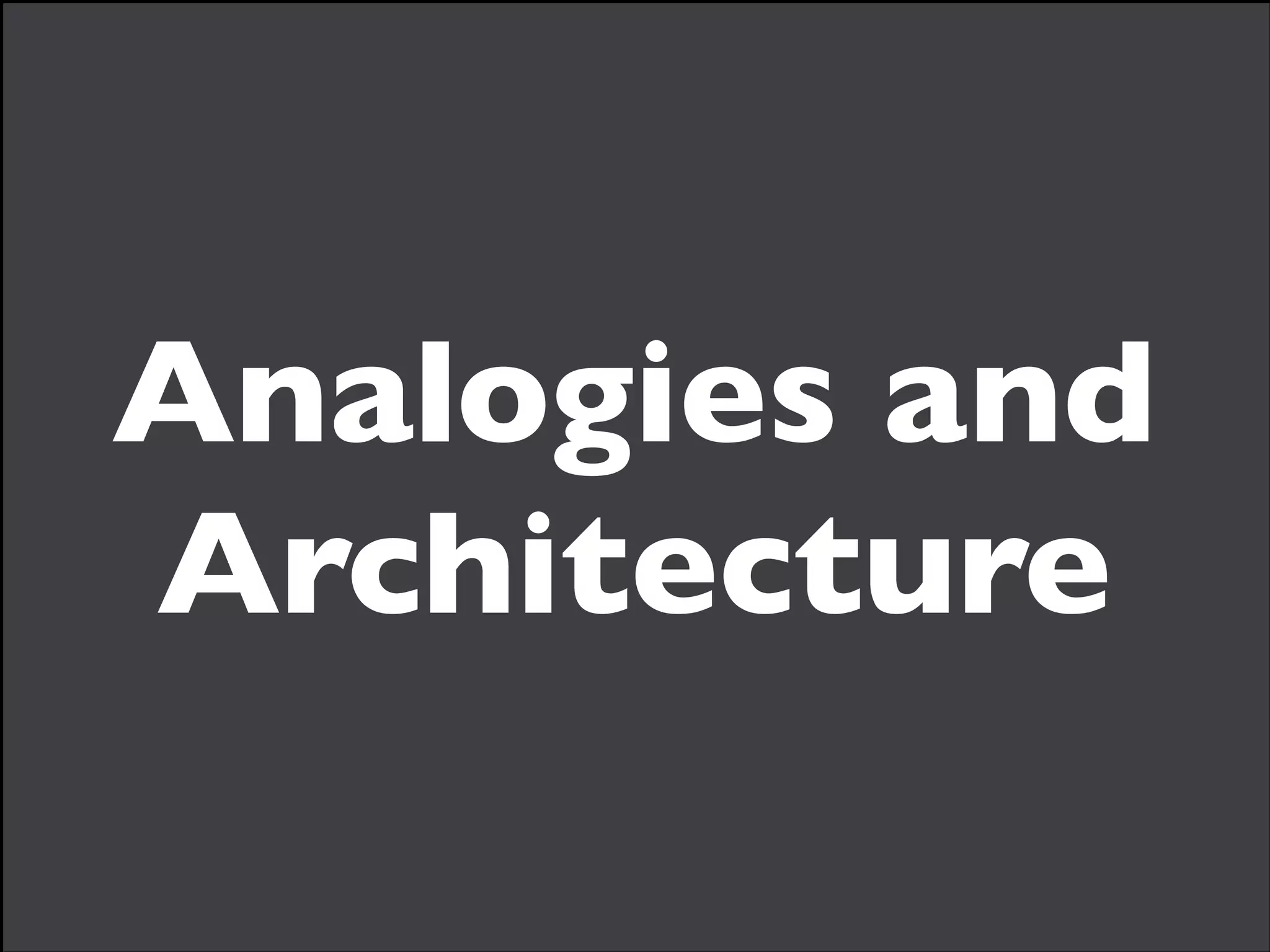 Analogies and
Architecture

 
