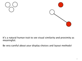 It’s a natural human trait to see visual similarity and proximity as
meaningful.

Be very careful about your display choic...