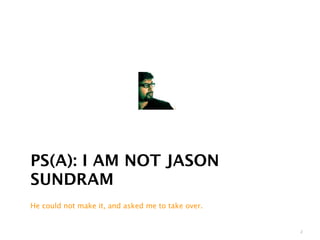 PS(A): I AM NOT JASON
SUNDRAM
He could not make it, and asked me to take over.


                                         ...