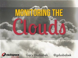 Monitoring the
Clouds
   Gary Dusbabek   @gdusbabek
 