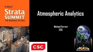 Atmospheric Analytics
       Michael Ferrari
            CSC
 
