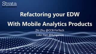 Refactoring your EDW
With Mobile Analytics Products
Zhi Zhu @CCB FinTech
Luke Han @Kyligence
 