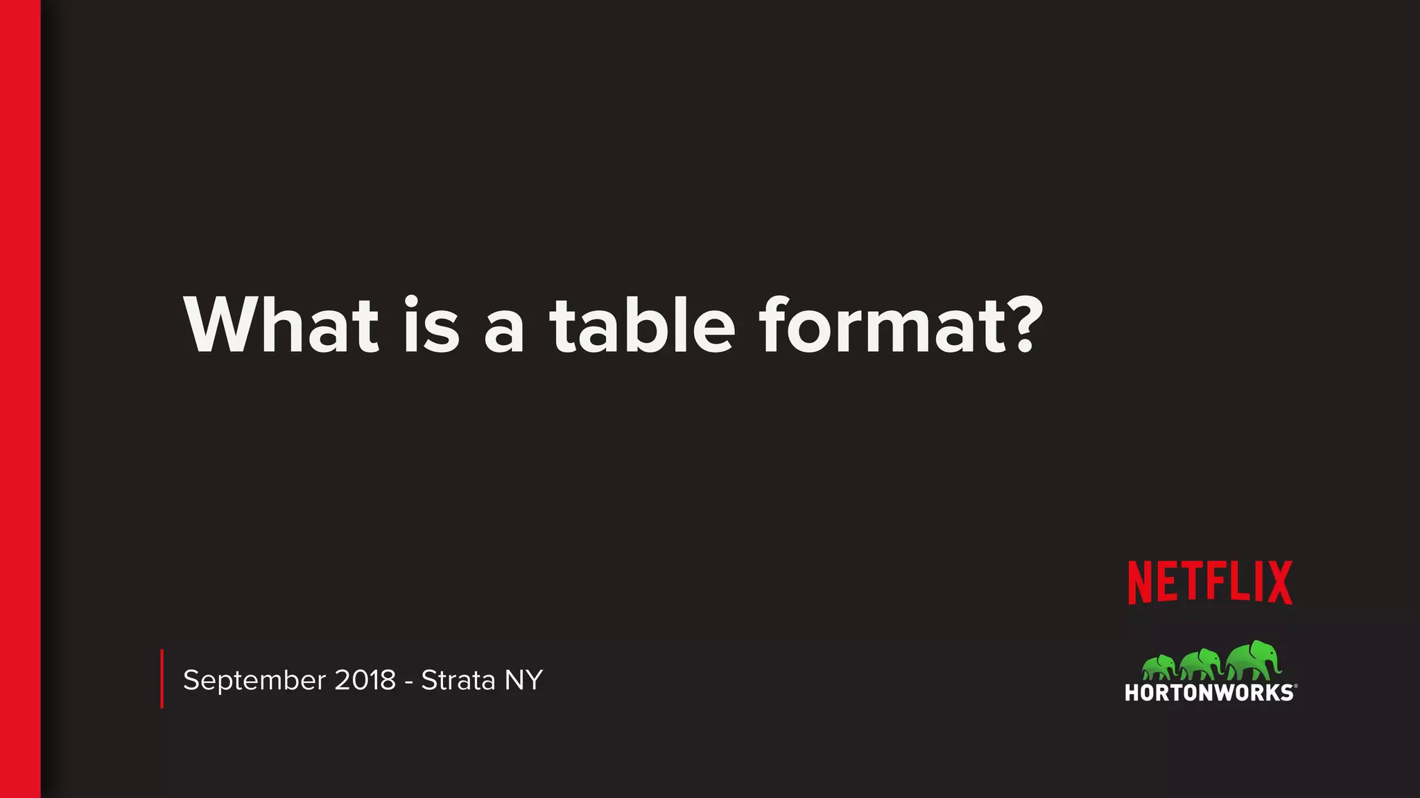 What is a table format?
September 2018 - Strata NY
 