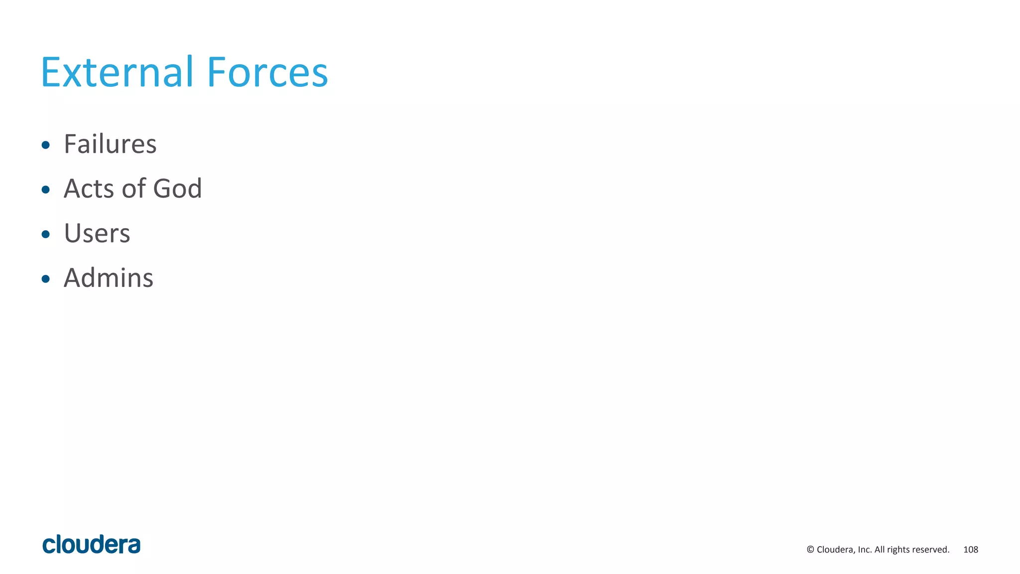 108© Cloudera, Inc. All rights reserved.
External Forces
• Failures
• Acts of God
• Users
• Admins
 