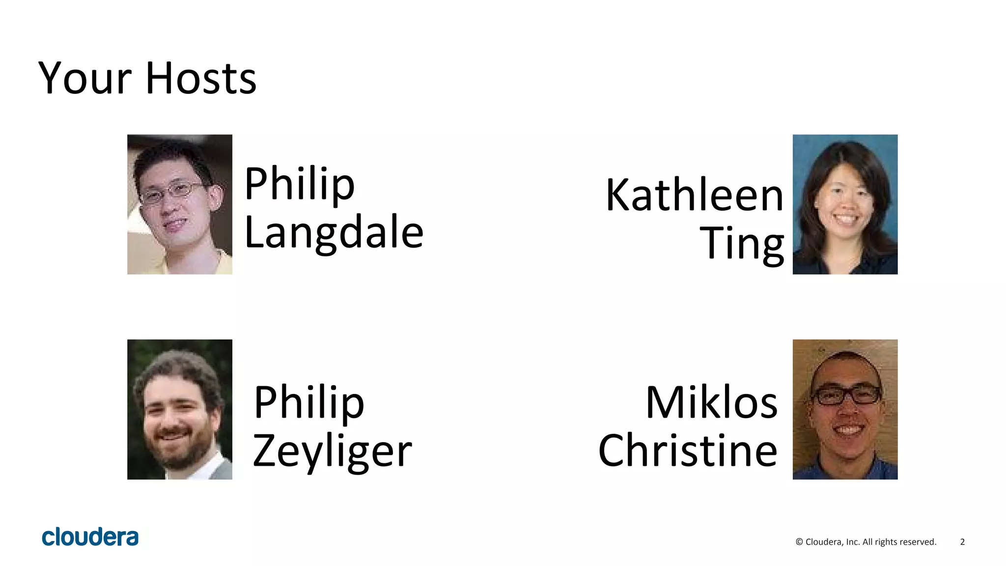2© Cloudera, Inc. All rights reserved.
Your Hosts
Philip
Langdale
Philip
Zeyliger
Miklos
Christine
Kathleen
Ting
 