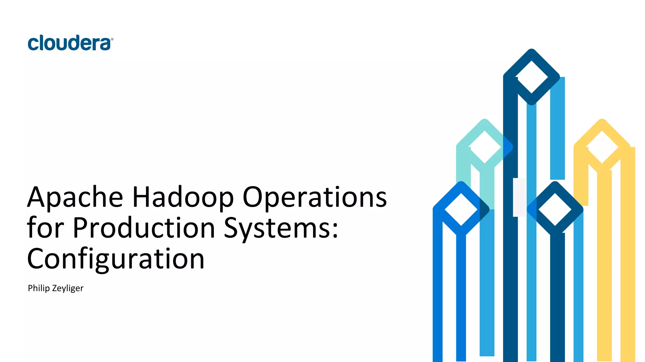 59© Cloudera, Inc. All rights reserved.
Apache Hadoop Operations
for Production Systems:
Configuration
Philip Zeyliger
 