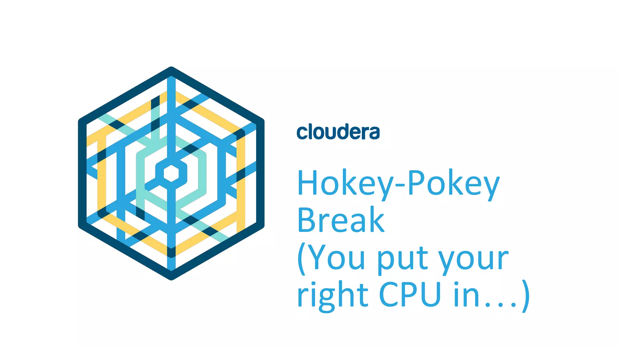 Hokey-Pokey
Break
(You put your
right CPU in…)
 