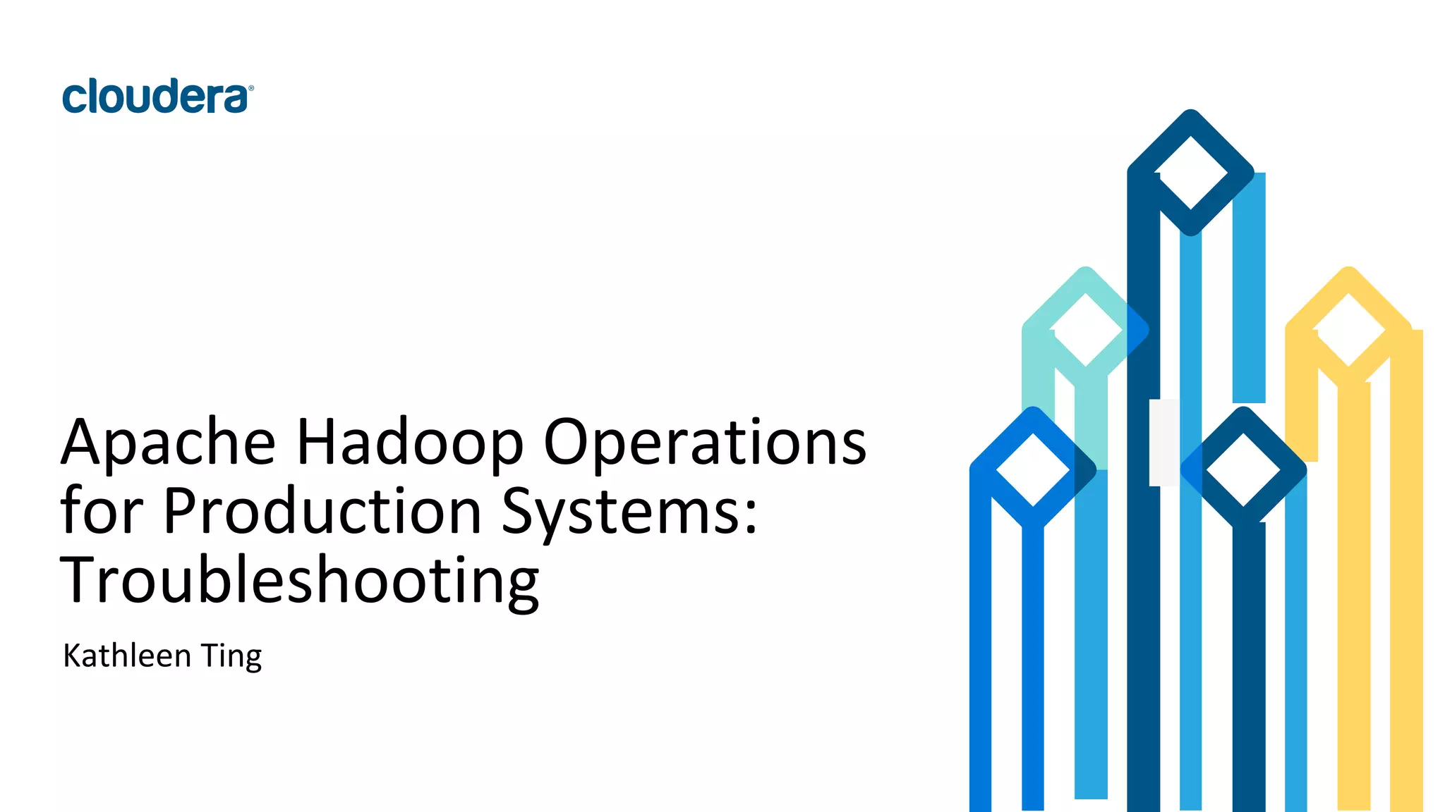 79© Cloudera, Inc. All rights reserved.
Apache Hadoop Operations
for Production Systems:
Troubleshooting
Kathleen Ting
 