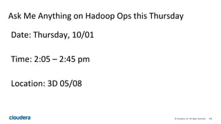 158© Cloudera, Inc. All rights reserved.
Ask Me Anything on Hadoop Ops this Thursday
Date: Thursday, 10/01
Time: 2:05 – 2:45 pm
Location: 3D 05/08
 