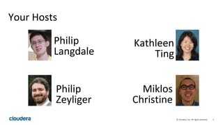 2© Cloudera, Inc. All rights reserved.
Your Hosts
Philip
Langdale
Philip
Zeyliger
Miklos
Christine
Kathleen
Ting
 