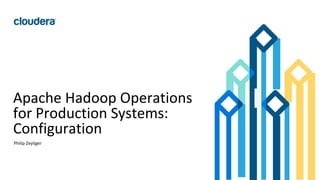 59© Cloudera, Inc. All rights reserved.
Apache Hadoop Operations
for Production Systems:
Configuration
Philip Zeyliger
 