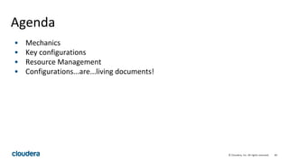 60© Cloudera, Inc. All rights reserved.
Agenda
• Mechanics
• Key configurations
• Resource Management
• Configurations...are...living documents!
 