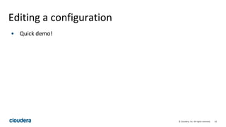63© Cloudera, Inc. All rights reserved.
Editing a configuration
• Quick demo!
 