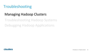 81© Cloudera, Inc. All rights reserved.
Troubleshooting
Managing Hadoop Clusters
Troubleshooting Hadoop Systems
Debugging Hadoop Applications
 